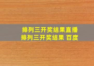 排列三开奖结果直播排列三开奖结果 百度